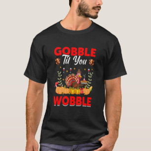 Gobble Til You Wobble Thanksgiving Day Design T-Shirt