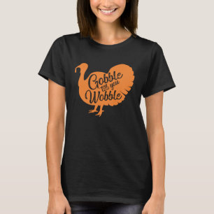 Gobble til you wobble Thanksgiving  for girls wome T-Shirt