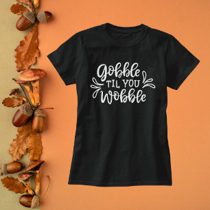 Gobble Til You Wobble Thanksgiving T-Shirt