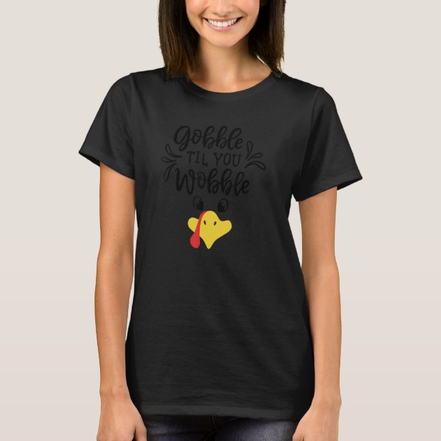 Gobble Til You Wobble  Thanksgiving Turkey Face T-Shirt (Front)