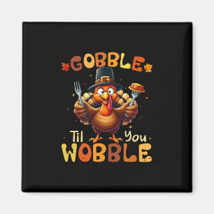Gobble Til You Wobble Thanksgiving Turkey Men Wome Magnet