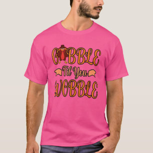 Gobble Til You Wobble Thanksgiving Turkey Men Wome T-Shirt