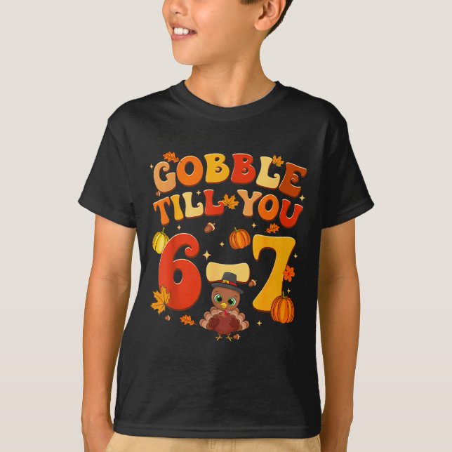 Gobble Till You 6 7 Turkey 6 7 Meme Six Seven Than T-Shirt (Front)