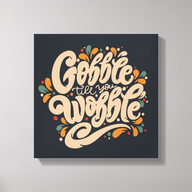 Gobble Till You Wobble Canvas Print (Front)