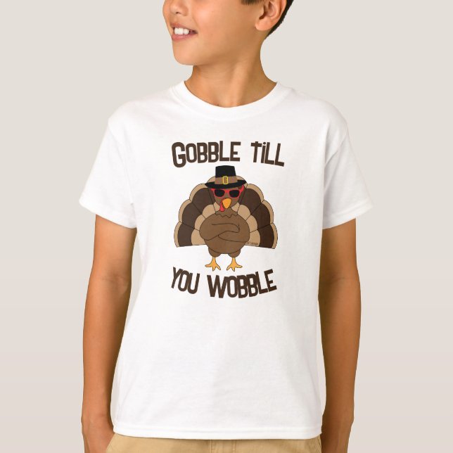 Gobble till you wobble cool turkey Thanksgiving T-Shirt (Front)