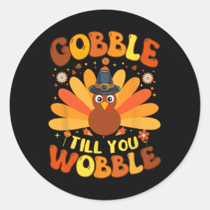 Gobble Till You Wobble Funny Thanksgiving Day For Classic Round Sticker