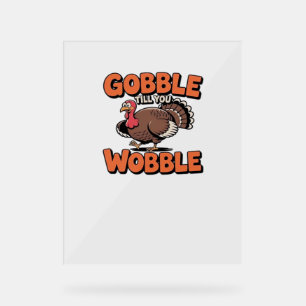 Gobble Till You Wobble – Funny Turkey Cartoon Clas Acrylic Sign