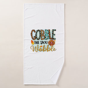 Gobble Till you Wobble Graphic Shirt Thanksgiving Bath Towel