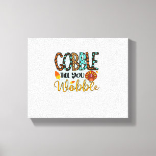 Gobble Till you Wobble Graphic Shirt Thanksgiving  Canvas Print