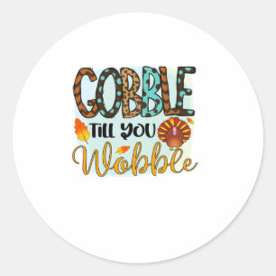 Gobble Till you Wobble Graphic Shirt Thanksgiving Classic Round Sticker