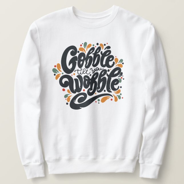 Gobble Till You Wobble Sweatshirt (Design Front)