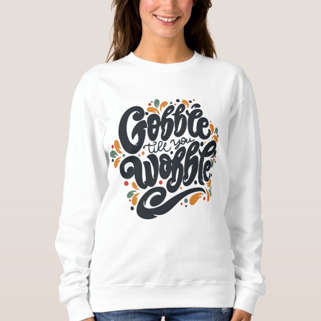 Gobble Till You Wobble Sweatshirt (Front)