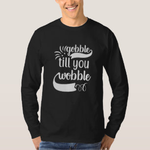 Gobble Till You Wobble T-Shirt