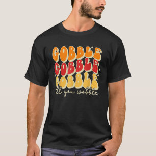 Gobble till you wobble Thanksgiving Retro T Shirt