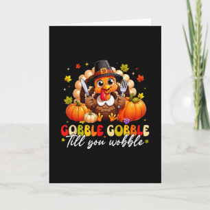 Gobble Till You Wobble Thanksgiving Turkey Men Wom Card