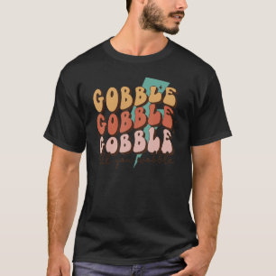 Gobble Till You Wobble Turkey Autumn Fall Thanksgi T-Shirt