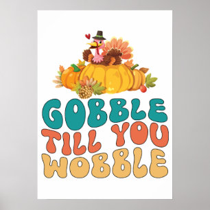 Gobble Till You Wobble Turkey Thanksgiving Poster