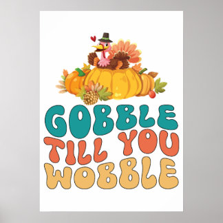 Gobble Till You Wobble Turkey Thanksgiving Poster