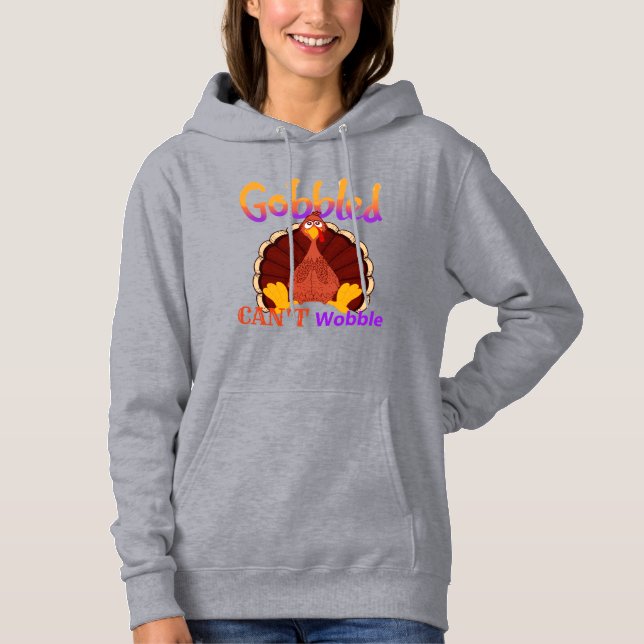 Gobbled Can’t Wobble Funny Turkey Thanksgiving Hoodie (Front)