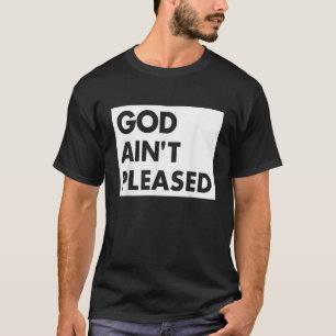 God Aint Pleases Christian Funny Saying Jesus Reli T-Shirt