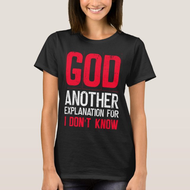 God Another Explanation For I Don't Know  Atheist  T-Shirt (Front)