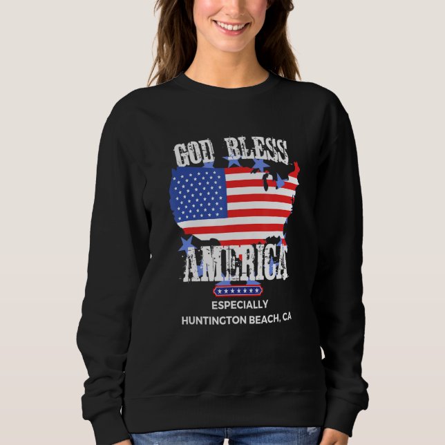 God Bless America Especially Huntington Beach CA U Sweatshirt (Front)