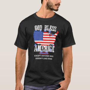 God Bless America Except Anyone Who Doesn't Like D T-Shirt