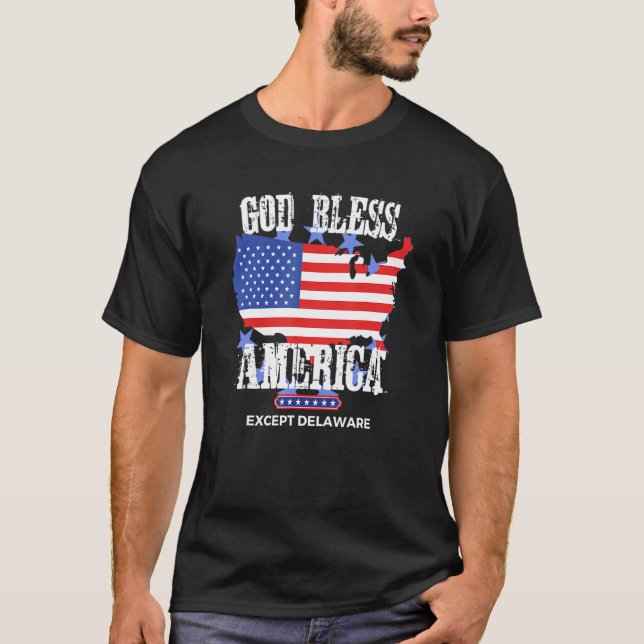 God Bless America Except Delaware Sarcasm Joke T-Shirt (Front)