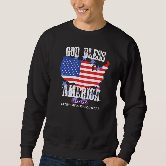 God Bless America Except My Neighbor's Cat Funny P Sweatshirt (Front)