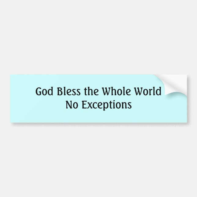 God Bless the Whole WorldNo Except... - Customised Bumper Sticker (Front)