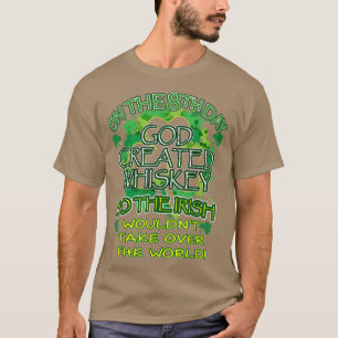God Created Whiskey So The Irish Wouldnt Take Over T-Shirt