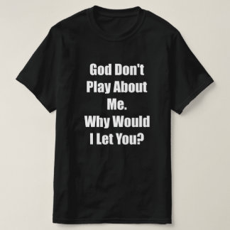 god do not play about me would i let you T-Shirt