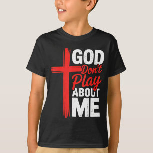 God Dont Play About Me Faith Insrational Christian T-Shirt