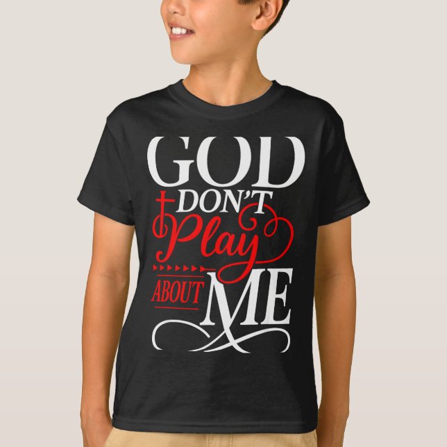 God Dont Play About Me Insrational Faith  T-Shirt (Front)