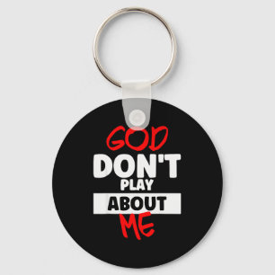 God Dont Play About Me Key Ring