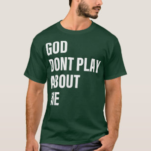 God Dont Play About Me Quote T-Shirt