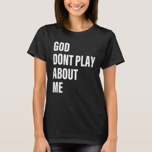 God Dont Play About Me Quote T-Shirt