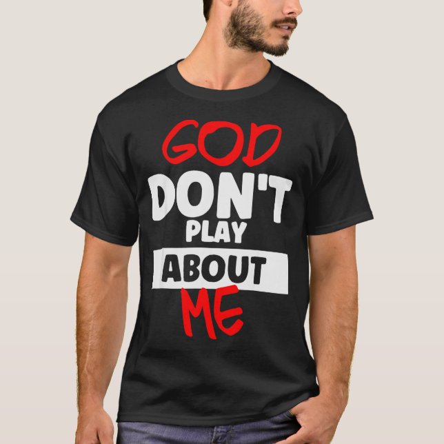 God Don't Play About Me  T-Shirt (Front)