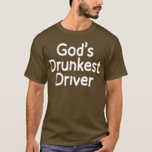 God Drunkest Driver Funny Driver Funny Meme God Dr T-Shirt