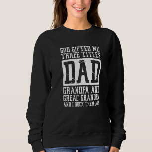 God Ed Me Three Titles Dad Grandpa And Great Grand Sweatshirt