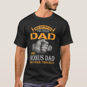 God Ed Me Two Titles Dad And Bonus Dad And I Rock  T-Shirt