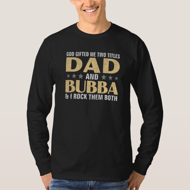 God Ed Me Two Titles Dad And Bubba & I Rock Them B T-Shirt (Front)
