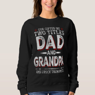 God Ed Me Two Titles Dad And Grandpa I Rock Them B Sweatshirt