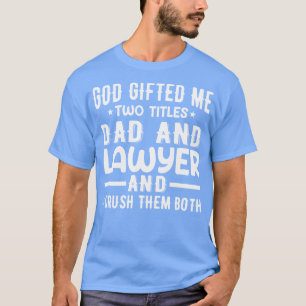 God Ed Me Two Titles Dad And Lawyer T-Shirt