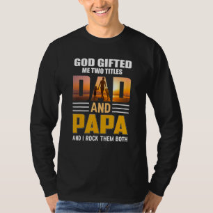 God Ed Me Two Titles Dad And Papa Father Day  Dad T-Shirt