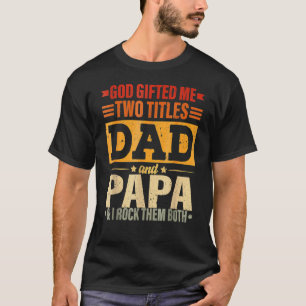God Ed Me Two Titles Dad And Papa  Father's Day T-Shirt