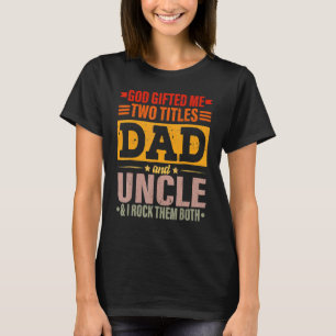 God Ed Me Two Titles Dad And Uncle Father's Day T-Shirt