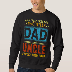 God Ed Me Two Titles Dad And Uncle Happy Father's Sweatshirt