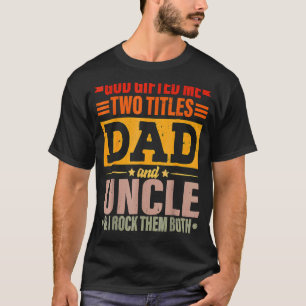 God Ed Me Two Titles Dad And Uncle & I Rock Them B T-Shirt