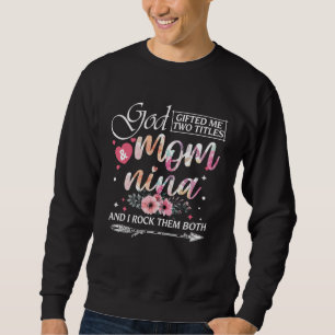 God ed Me Two Titles Mom And Nina Floral Mother s  Sweatshirt